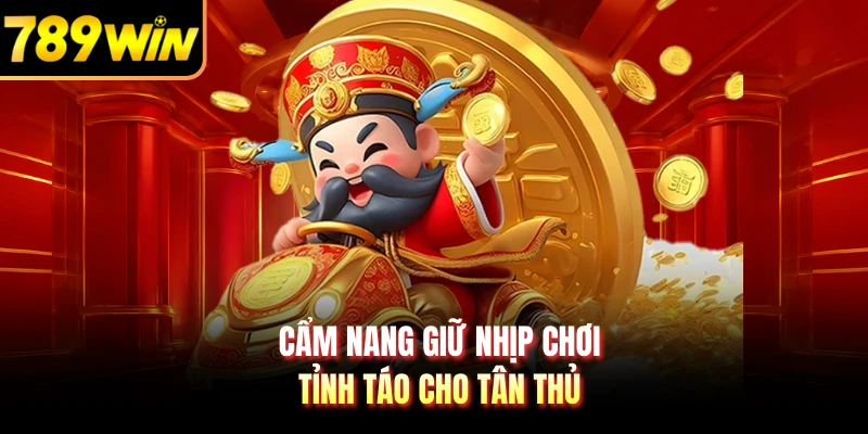 Cẩm nang giữ nhịp chơi tỉnh táo cho tân thủ