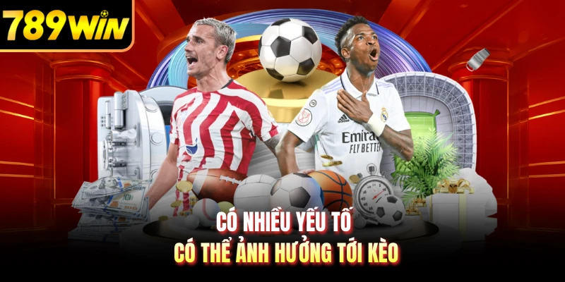 Có nhiều yếu tố có thể ảnh hưởng tới kèo