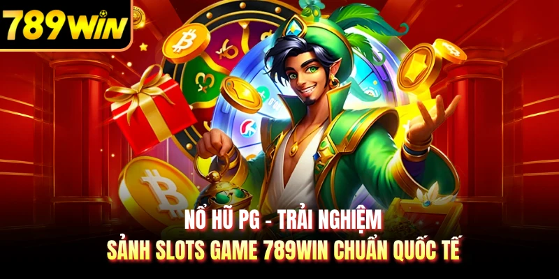 Nổ Hũ PG - Trải Nghiệm Sảnh Slots Game 789WIN Chuẩn Quốc Tế